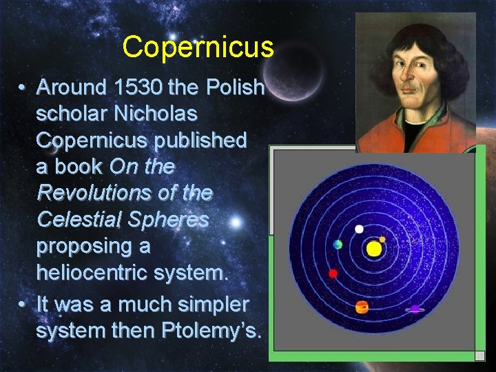 Copernicus • Around 1530 the Polish scholar Nicholas Copernicus published a book On the