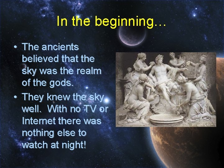 In the beginning… • The ancients believed that the sky was the realm of