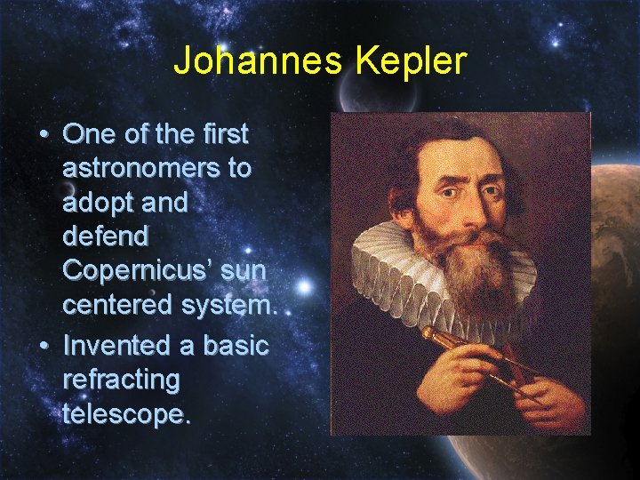 Johannes Kepler • One of the first astronomers to adopt and defend Copernicus’ sun