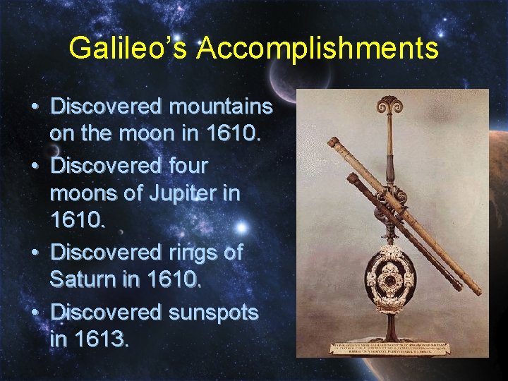 Galileo’s Accomplishments • Discovered mountains on the moon in 1610. • Discovered four moons