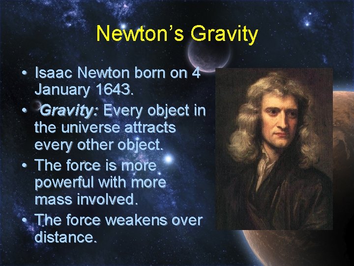 Newton’s Gravity • Isaac Newton born on 4 January 1643. • Gravity: Every object