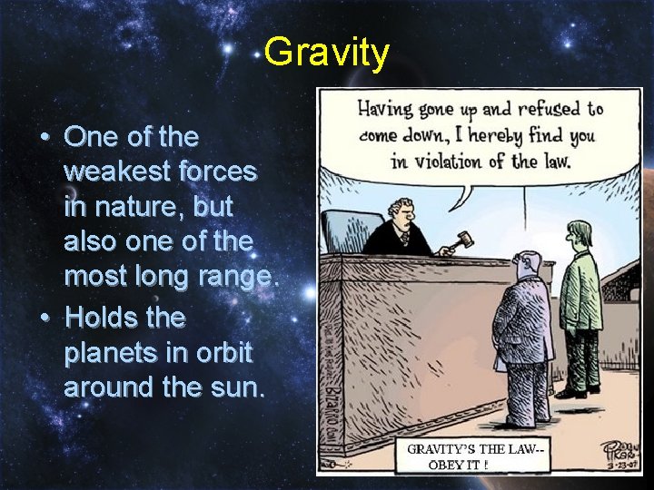 Gravity • One of the weakest forces in nature, but also one of the