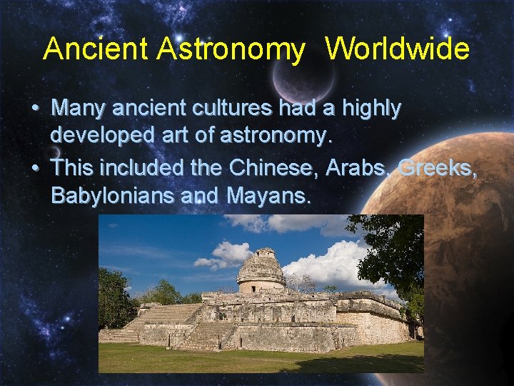 Ancient Astronomy Worldwide • Many ancient cultures had a highly developed art of astronomy.