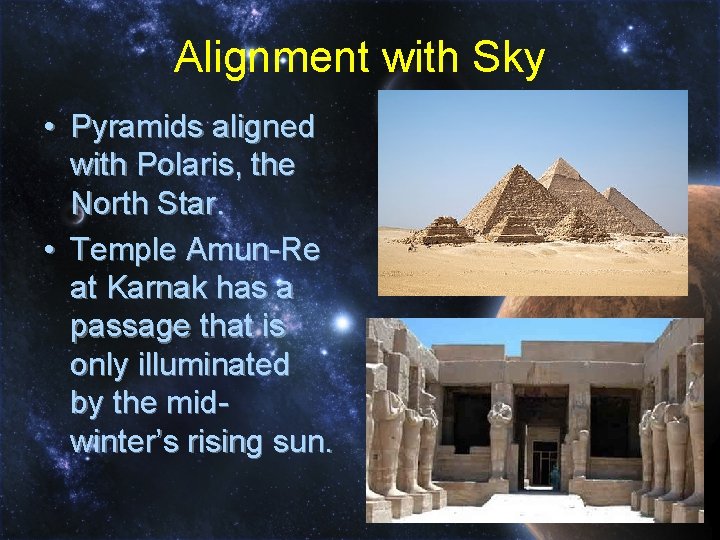 Alignment with Sky • Pyramids aligned with Polaris, the North Star. • Temple Amun-Re