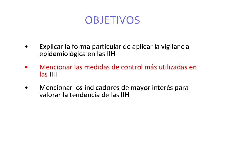 OBJETIVOS • Explicar la forma particular de aplicar la vigilancia epidemiológica en las IIH