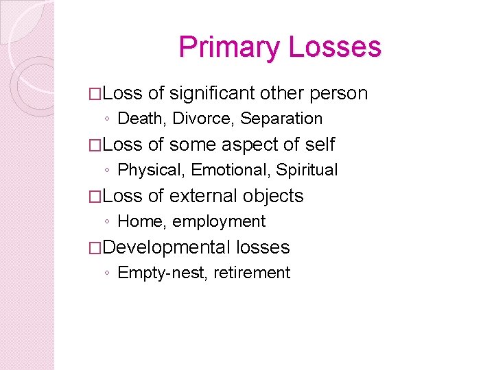 Primary Losses �Loss of significant other person ◦ Death, Divorce, Separation �Loss of some Primary Losses �Loss of significant other person ◦ Death, Divorce, Separation �Loss of some