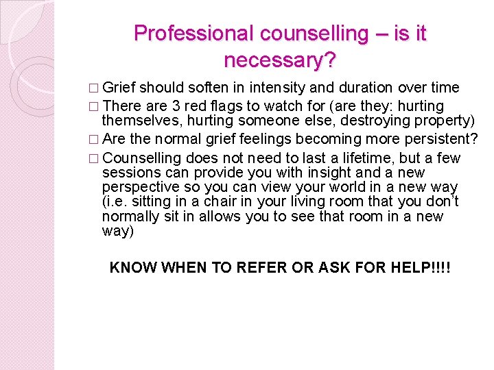 Professional counselling – is it necessary? � Grief should soften in intensity and duration Professional counselling – is it necessary? � Grief should soften in intensity and duration