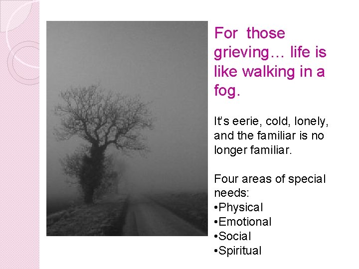 For those grieving… life is like walking in a fog. It’s eerie, cold, lonely, For those grieving… life is like walking in a fog. It’s eerie, cold, lonely,