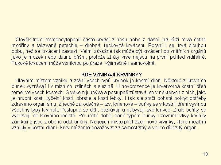 Člověk trpící trombocytopenií často krvácí z nosu nebo z dásní, na kůži mívá četné