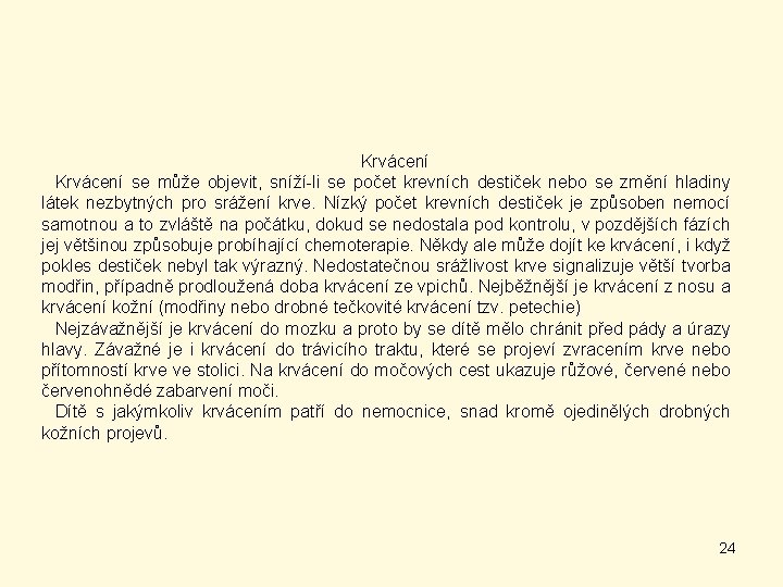 Krvácení se může objevit, sníží-li se počet krevních destiček nebo se změní hladiny látek