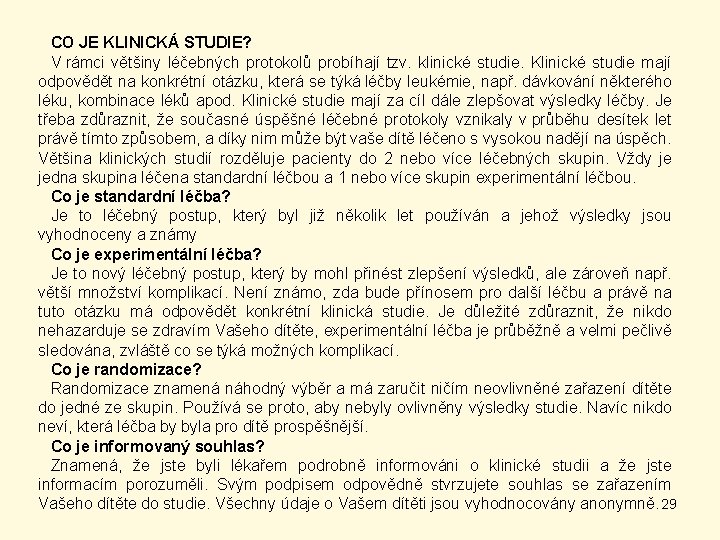 CO JE KLINICKÁ STUDIE? V rámci většiny léčebných protokolů probíhají tzv. klinické studie. Klinické