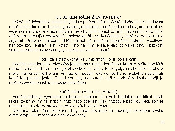 CO JE CENTRÁLNÍ ŽILNÍ KATETR? Každé dítě léčené pro leukémii vyžaduje po řadu měsíců