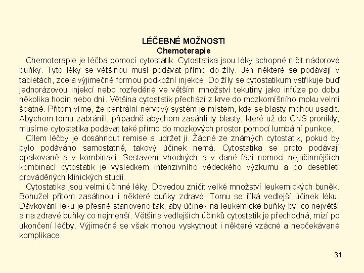 LÉČEBNÉ MOŽNOSTI Chemoterapie je léčba pomocí cytostatik. Cytostatika jsou léky schopné ničit nádorové buňky.