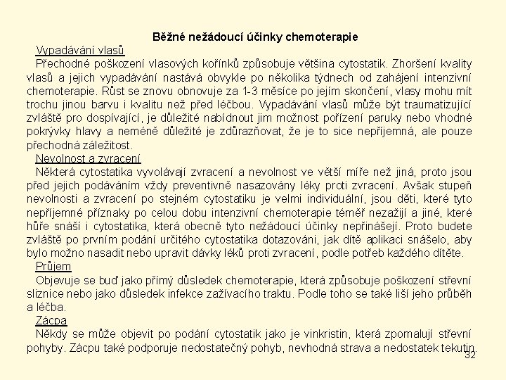 Běžné nežádoucí účinky chemoterapie Vypadávání vlasů Přechodné poškození vlasových kořínků způsobuje většina cytostatik. Zhoršení