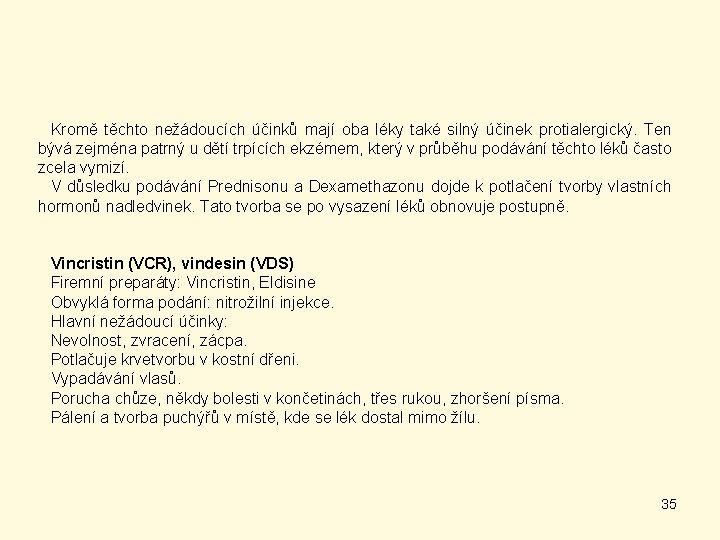 Kromě těchto nežádoucích účinků mají oba léky také silný účinek protialergický. Ten bývá zejména