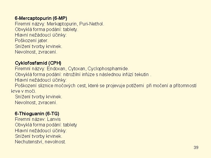 6 -Mercaptopurin (6 -MP) Firemní názvy: Merkaptopurin, Puri-Nethol. Obvyklá forma podání: tablety. Hlavní nežádoucí