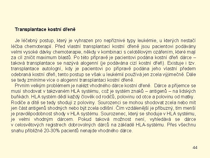 Transplantace kostní dřeně Je léčebný postup, který je vyhrazen pro nepříznivé typy leukémie, u