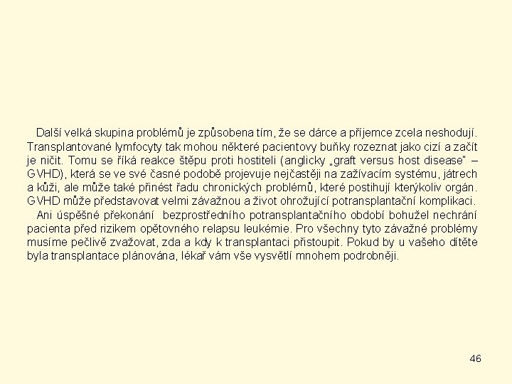 Další velká skupina problémů je způsobena tím, že se dárce a příjemce zcela neshodují.