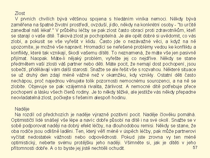 Zlost V prvních chvílích bývá většinou spojena s hledáním viníka nemoci. Někdy bývá zaměřena