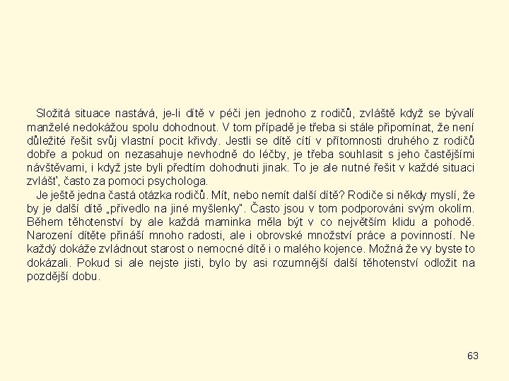 Složitá situace nastává, je-li dítě v péči jen jednoho z rodičů, zvláště když se