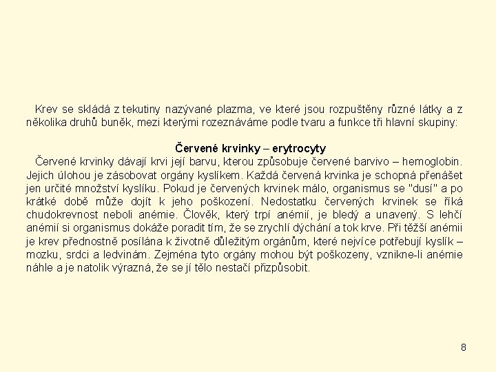 Krev se skládá z tekutiny nazývané plazma, ve které jsou rozpuštěny různé látky a