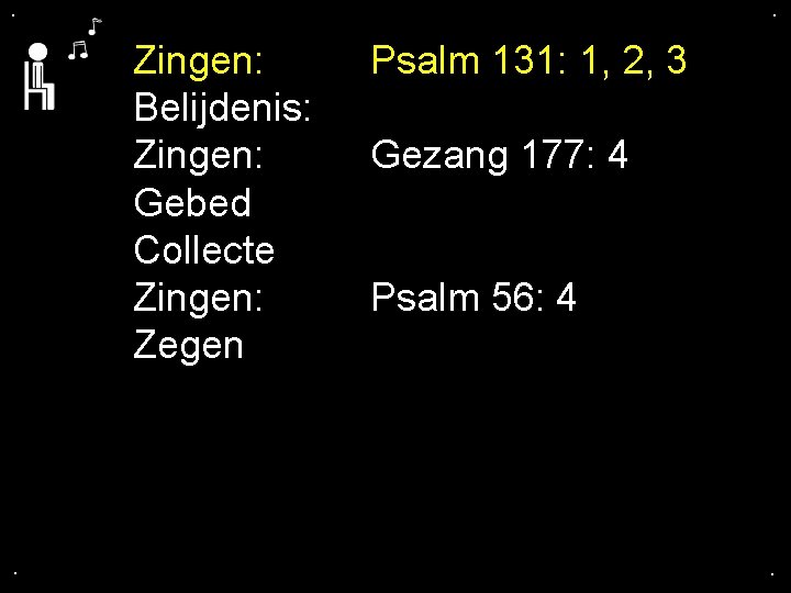 . . Zingen: Belijdenis: Zingen: Gebed Collecte Zingen: Zegen . Psalm 131: 1, 2,