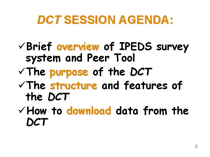 DCT SESSION AGENDA: üBrief overview of IPEDS survey system and Peer Tool üThe purpose