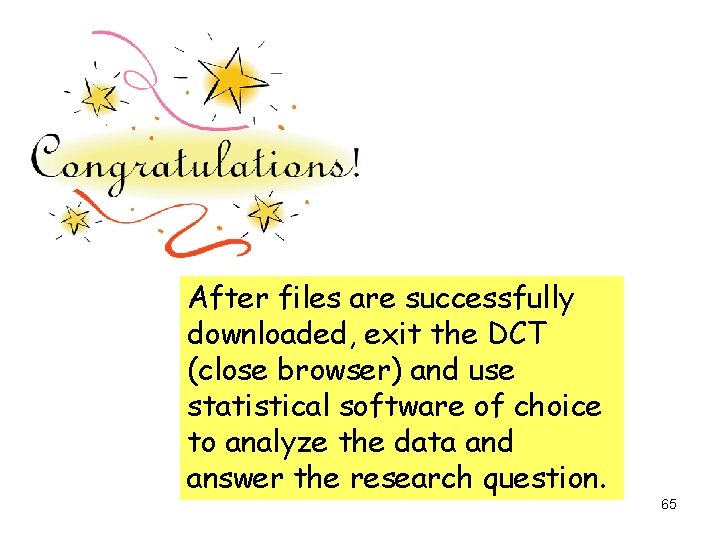 After files are successfully downloaded, exit the DCT (close browser) and use statistical software