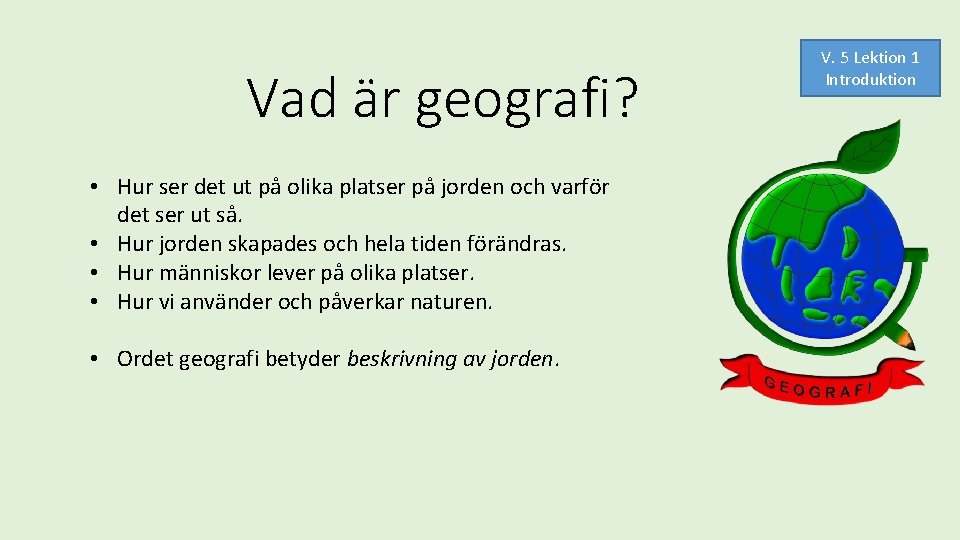 Vad är geografi? • Hur ser det ut på olika platser på jorden och