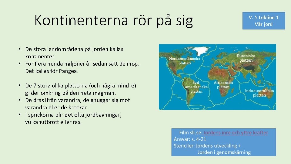 Kontinenterna rör på sig • De stora landområdena på jorden kallas kontinenter. • För