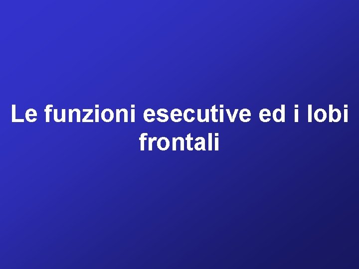 Le funzioni esecutive ed i lobi frontali 