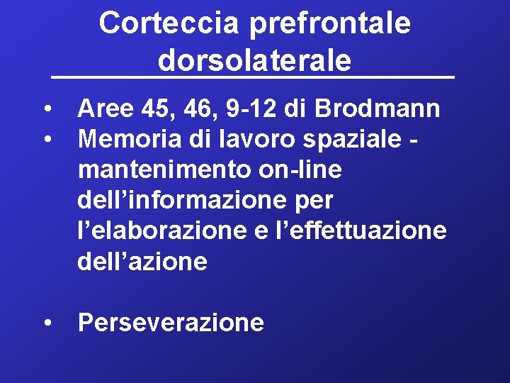 Corteccia prefrontale dorsolaterale • Aree 45, 46, 9 -12 di Brodmann • Memoria di