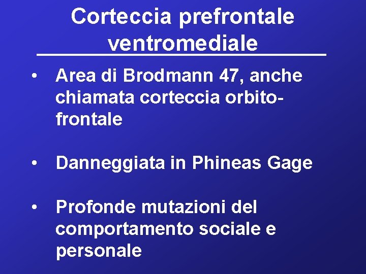 Corteccia prefrontale ventromediale • Area di Brodmann 47, anche chiamata corteccia orbitofrontale • Danneggiata