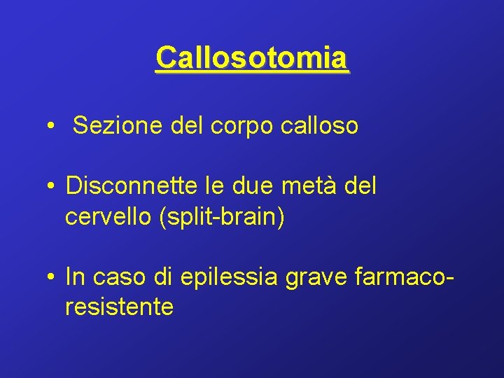 Callosotomia • Sezione del corpo calloso • Disconnette le due metà del cervello (split-brain)