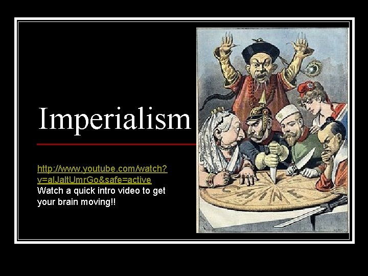 Imperialism http: //www. youtube. com/watch? v=al. Jalt. Umr. Go&safe=active Watch a quick intro video