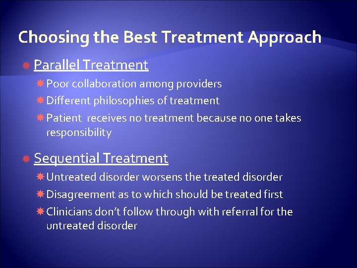 Choosing the Best Treatment Approach Parallel Treatment Poor collaboration among providers Different philosophies of