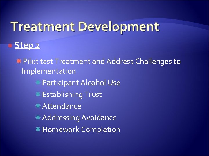 Treatment Development Step 2 Pilot test Treatment and Address Challenges to Implementation Participant Alcohol