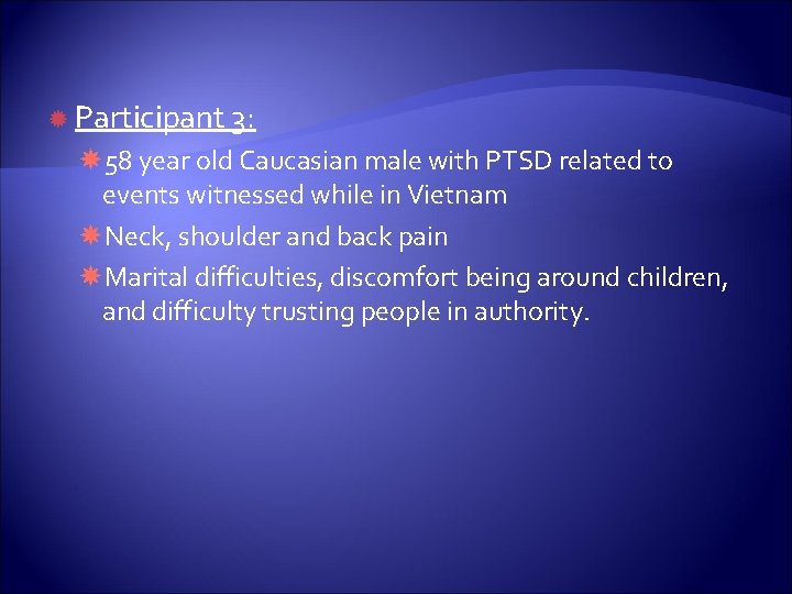  Participant 3: 58 year old Caucasian male with PTSD related to events witnessed