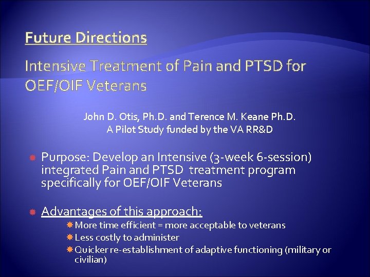 Future Directions Intensive Treatment of Pain and PTSD for OEF/OIF Veterans John D. Otis,