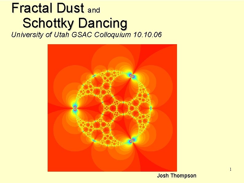 Fractal Dust and n. Schottky Dancing University of Utah GSAC Colloquium 10. 06 1
