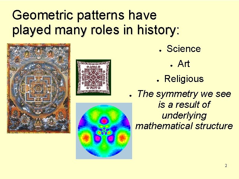 Geometric patterns have played many roles in history: ● Science ● ● ● Art