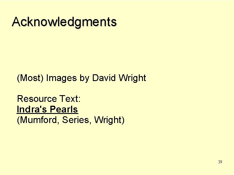Acknowledgments (Most) Images by David Wright Resource Text: Indra's Pearls (Mumford, Series, Wright) 39