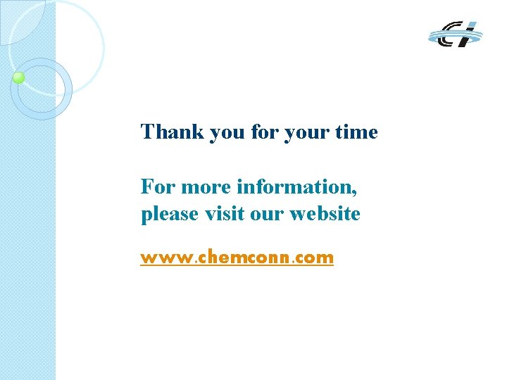 Thank you for your time For more information, please visit our website www. chemconn.