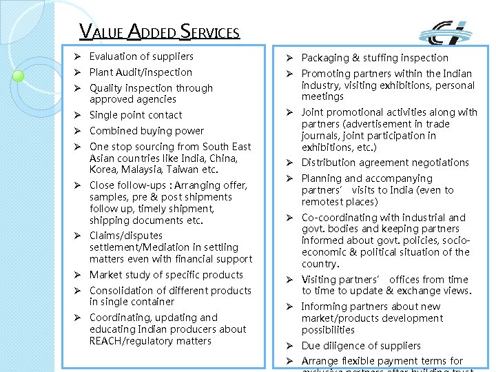 VALUE ADDED SERVICES Ø Evaluation of suppliers Ø Packaging & stuffing inspection Ø Plant