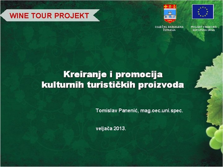 WINE TOUR PROJEKT OSJEČKO-BARANJSKA ŽUPANIJA Kreiranje i promocija kulturnih turističkih proizvoda Tomislav Panenić, mag.