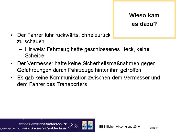 Wieso kam es dazu? • Der Fahrer fuhr rückwärts, ohne zurück zu schauen –