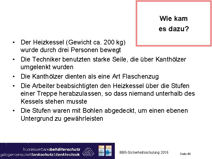 Wie kam es dazu? • Der Heizkessel (Gewicht ca. 200 kg) wurde durch drei