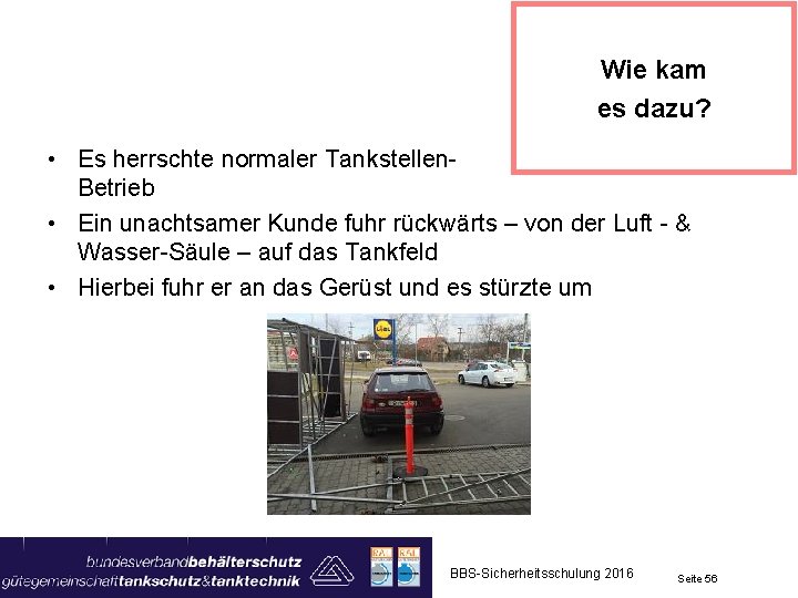 Wie kam es dazu? • Es herrschte normaler Tankstellen- Betrieb • Ein unachtsamer Kunde