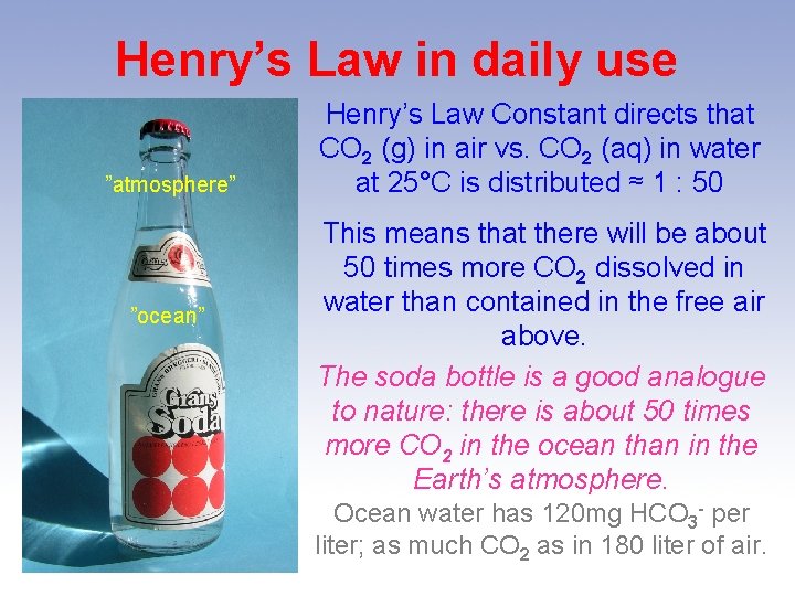 Henry’s Law in daily use ”atmosphere” ”ocean” Henry’s Law Constant directs that CO 2