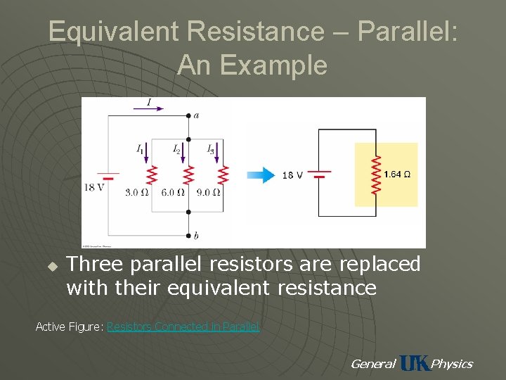 Equivalent Resistance – Parallel: An Example u Three parallel resistors are replaced with their